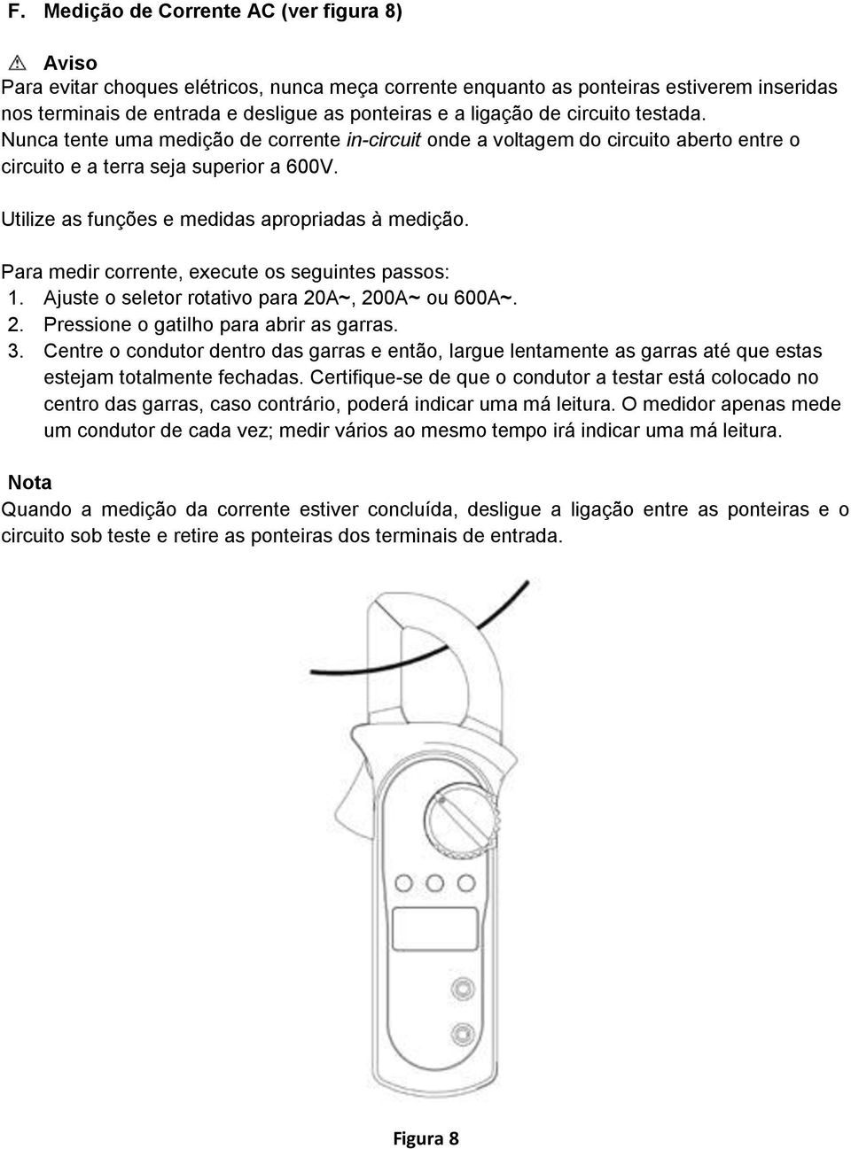 Para medir corrente, execute os seguintes passos: 1. Ajuste o seletor rotativo para 20A~, 200A~ ou 600A~. 2. Pressione o gatilho para abrir as garras. 3.