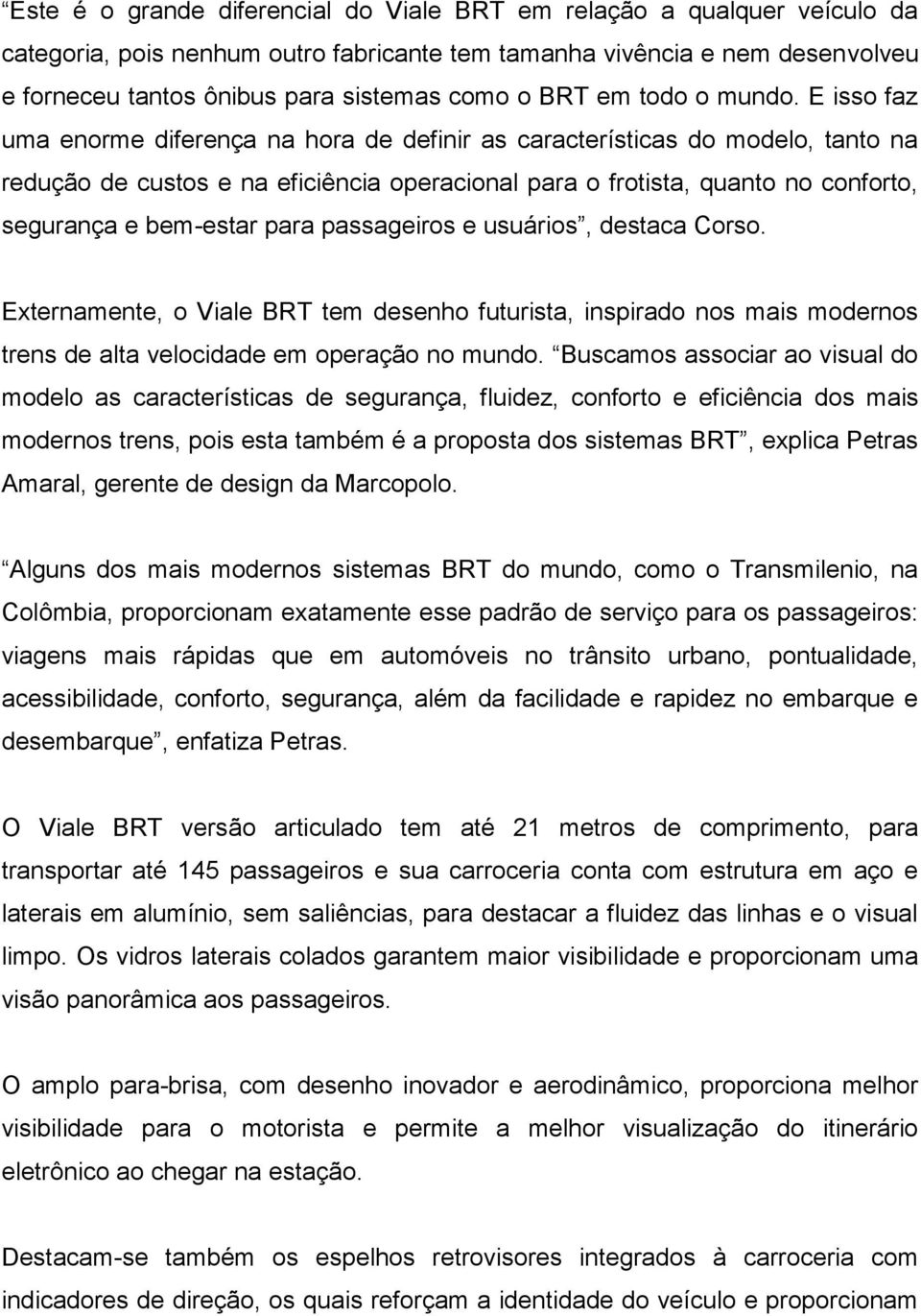 E isso faz uma enorme diferença na hora de definir as características do modelo, tanto na redução de custos e na eficiência operacional para o frotista, quanto no conforto, segurança e bem-estar para