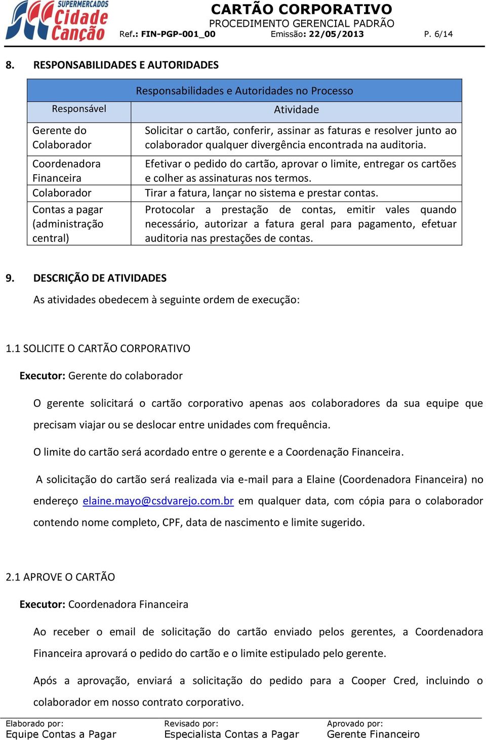 assinar as faturas e resolver junto ao colaborador qualquer divergência encontrada na auditoria. Efetivar o pedido do cartão, aprovar o limite, entregar os cartões e colher as assinaturas nos termos.