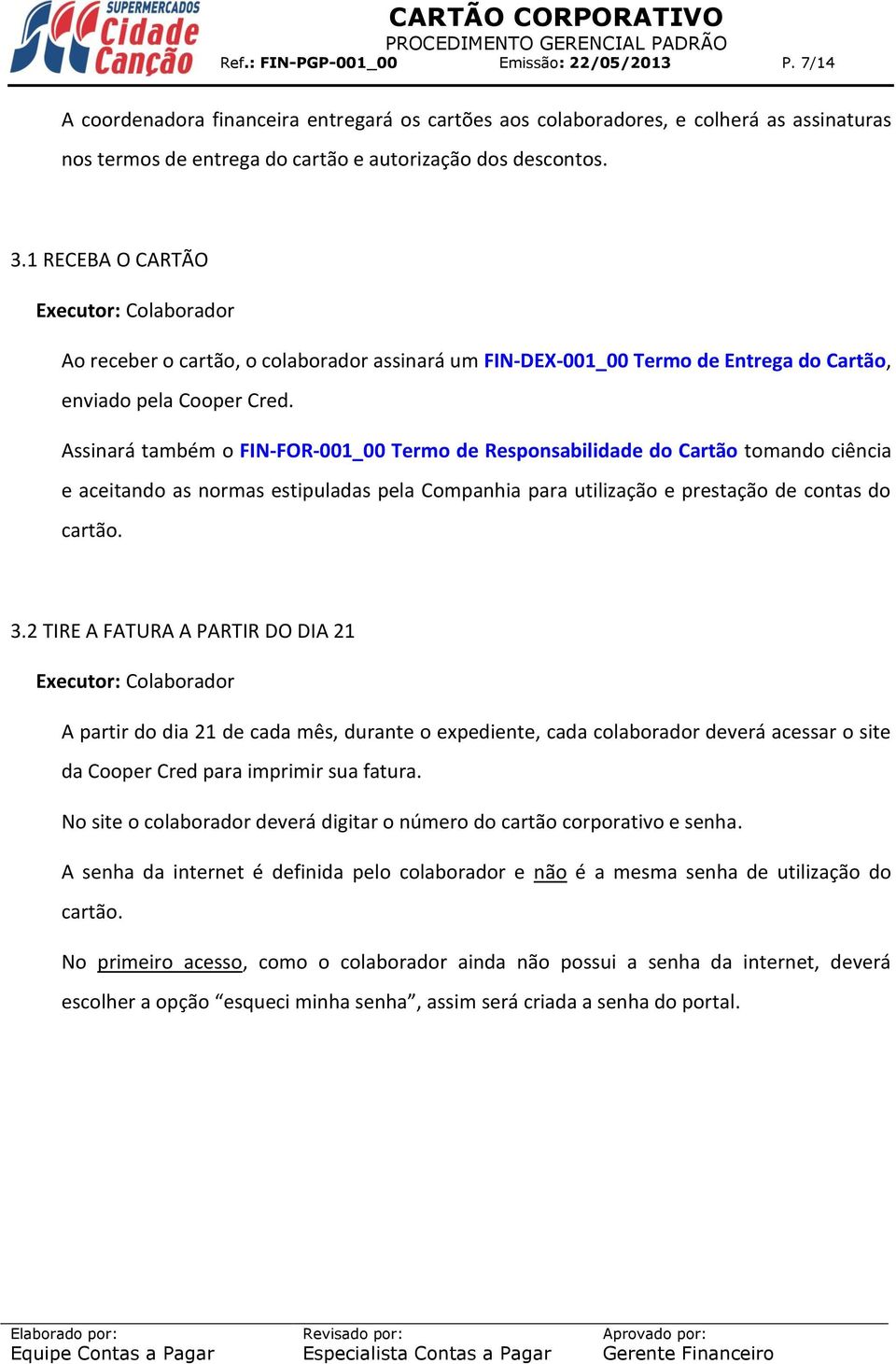 Assinará também o FIN-FOR-001_00 Termo de Responsabilidade do Cartão tomando ciência e aceitando as normas estipuladas pela Companhia para utilização e prestação de contas do cartão. 3.