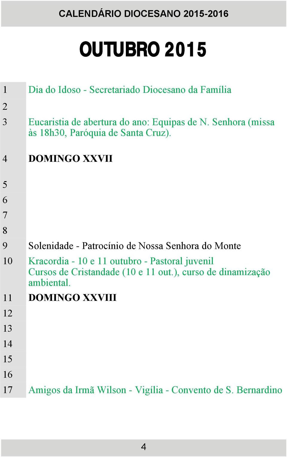 4 DOMINGO XXVII 5 6 7 8 9 Solenidade - Patrocínio de Nossa Senhora do Monte 10 Kracordia - 10 e 11 outubro - Pastoral