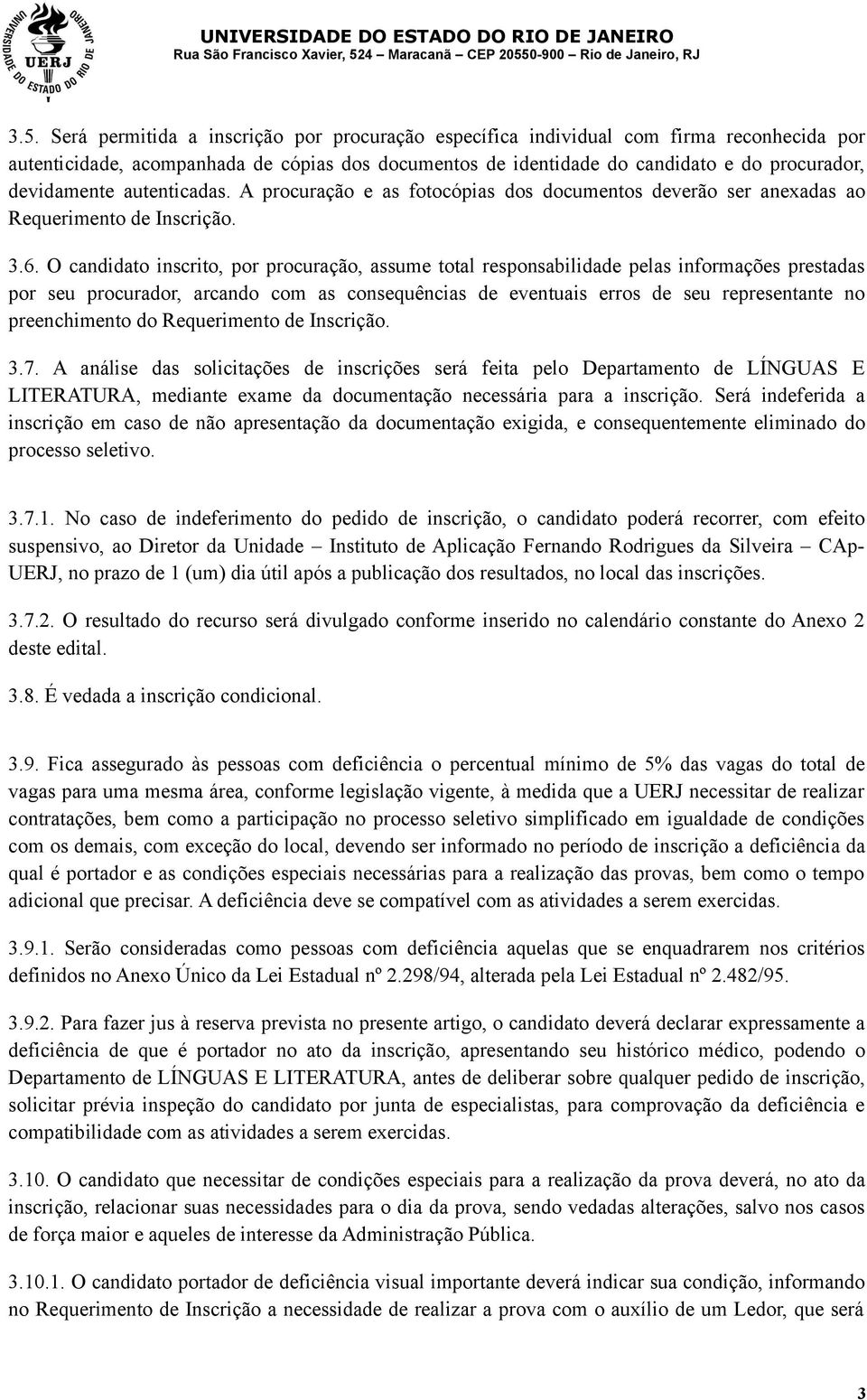 O candidato inscrito, por procuração, assume total responsabilidade pelas informações prestadas por seu procurador, arcando com as consequências de eventuais erros de seu representante no