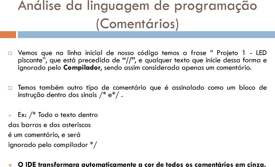 Temos também outro tipo de comentário que é assinalado como um bloco de instrução dentro dos sinais /* e*/.