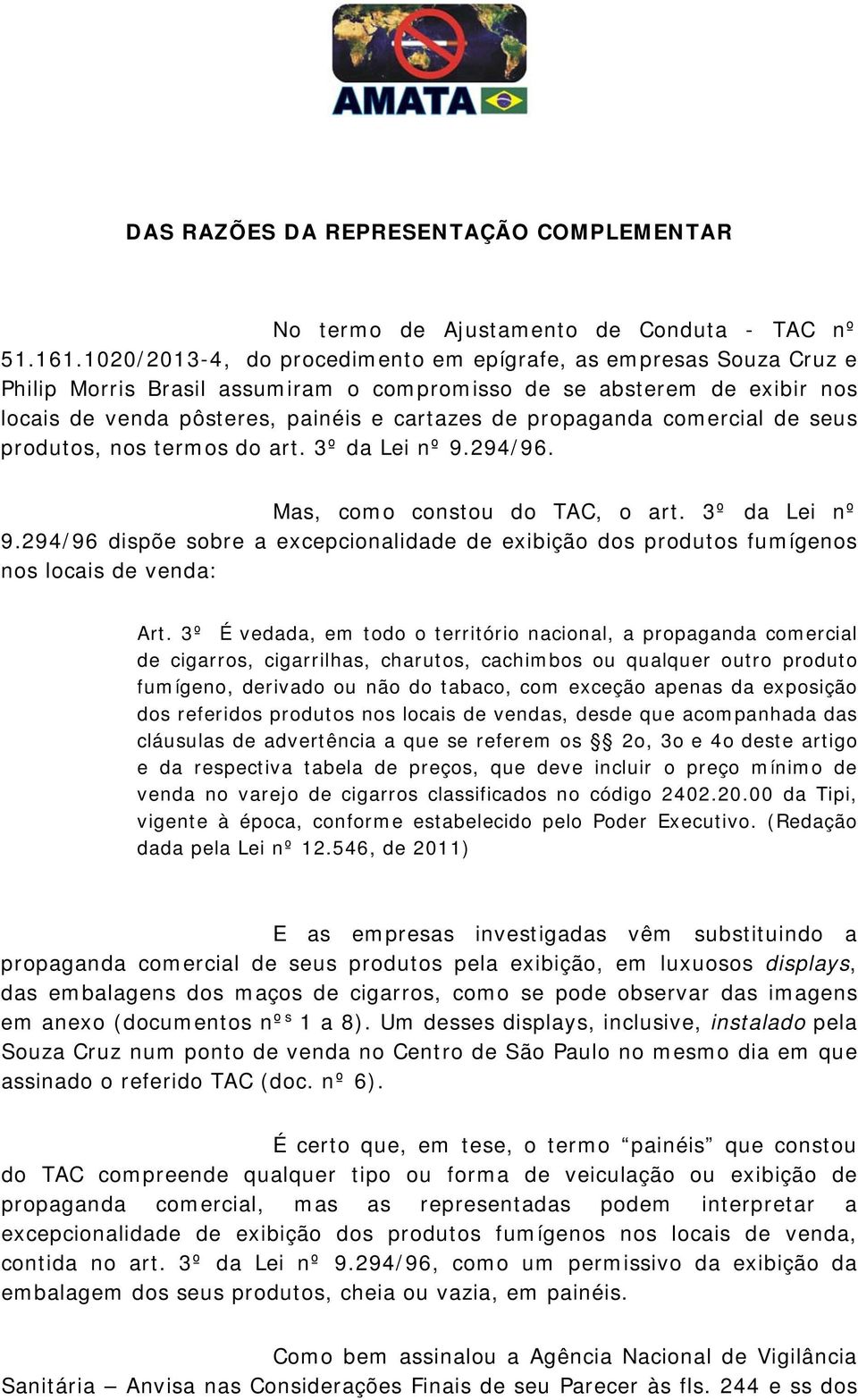 comercial de seus produtos, nos termos do art. 3º da Lei nº 9.294/96. Mas, como constou do TAC, o art. 3º da Lei nº 9.294/96 dispõe sobre a excepcionalidade de exibição dos produtos fumígenos nos locais de venda: Art.