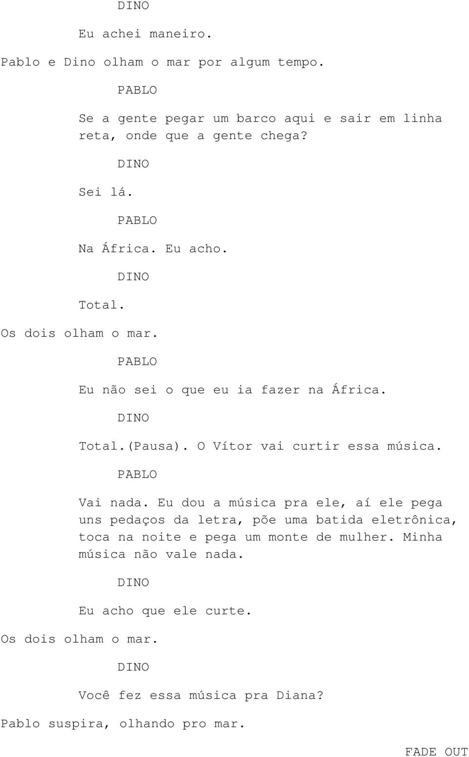 O Vítor vai curtir essa música. Vai nada.