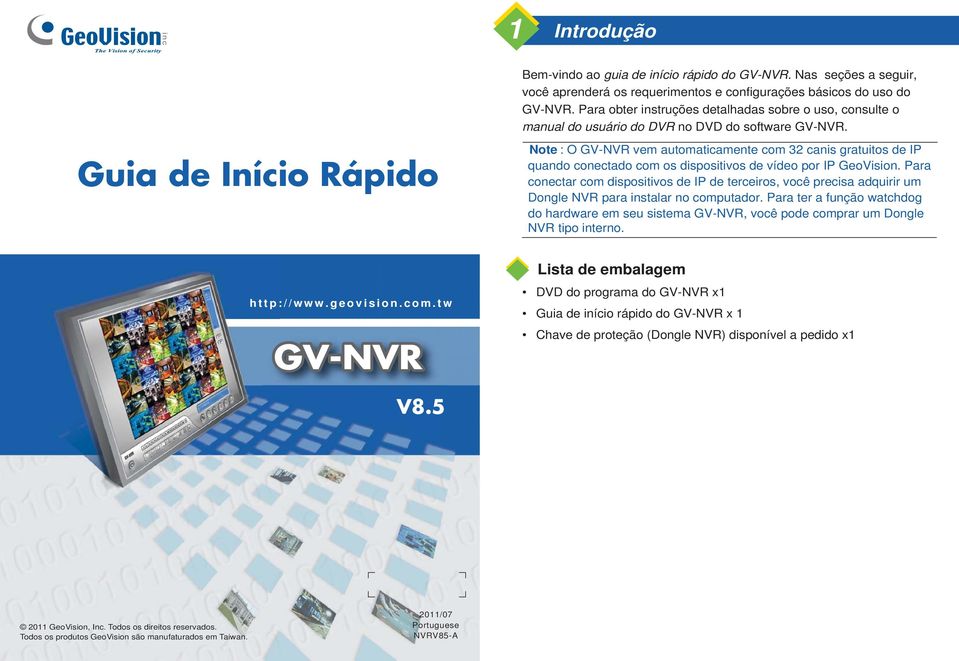 Guia de Início Rápido Note : O GV-NVR vem automaticamente com 32 canis gratuitos de IP quando conectado com os dispositivos de vídeo por IP GeoVision.