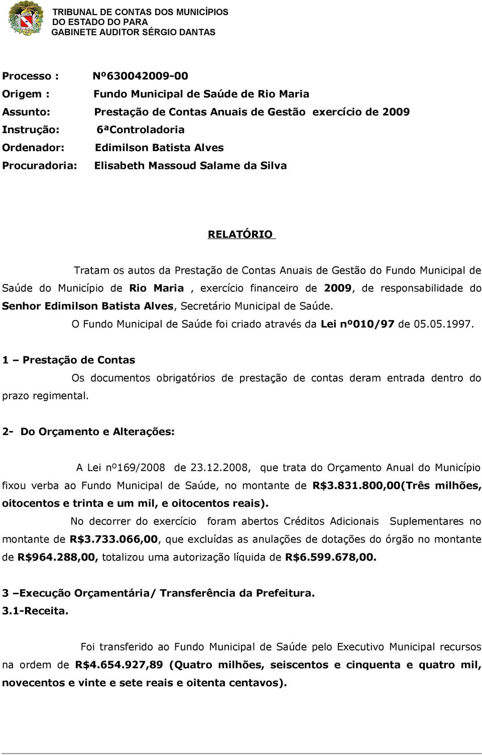 de responsabilidade do Senhor Edimilson Batista Alves, Secretário Municipal de Saúde. O Fundo Municipal de Saúde foi criado através da Lei nº010/97 de 05.05.1997.