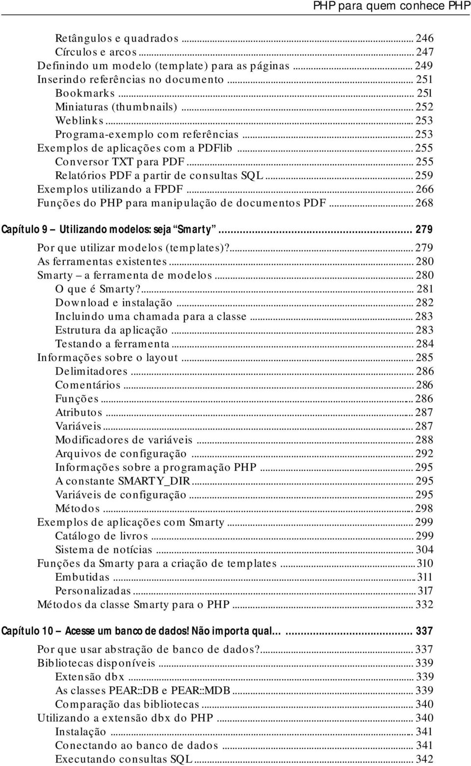 .. 255 Relatórios PDF a partir de consultas SQL... 259 Exemplos utilizando a FPDF... 266 Funções do PHP para manipulação de documentos PDF... 268 Capítulo 9 Utilizando modelos: seja Smarty.