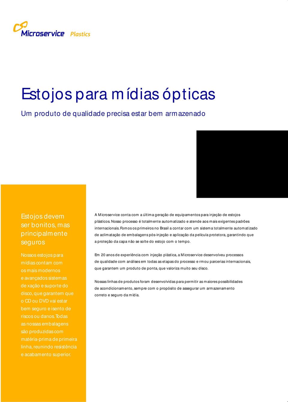 Todas as nossas embalagens são produzidas com matéria-prima de primeira linha, reunindo resistência e acabamento superior.