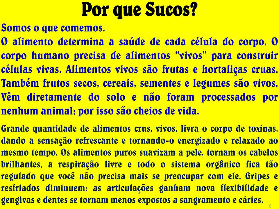 Vêm diretamente do solo e não foram processados por nenhum animal; por isso são cheios de vida.