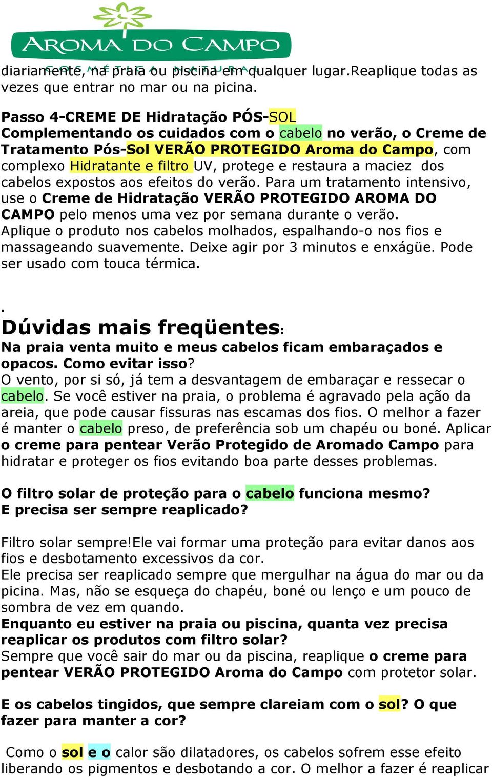 restaura a maciez dos cabelos expostos aos efeitos do verão. Para um tratamento intensivo, use o Creme de Hidratação VERÃO PROTEGIDO AROMA DO CAMPO pelo menos uma vez por semana durante o verão.