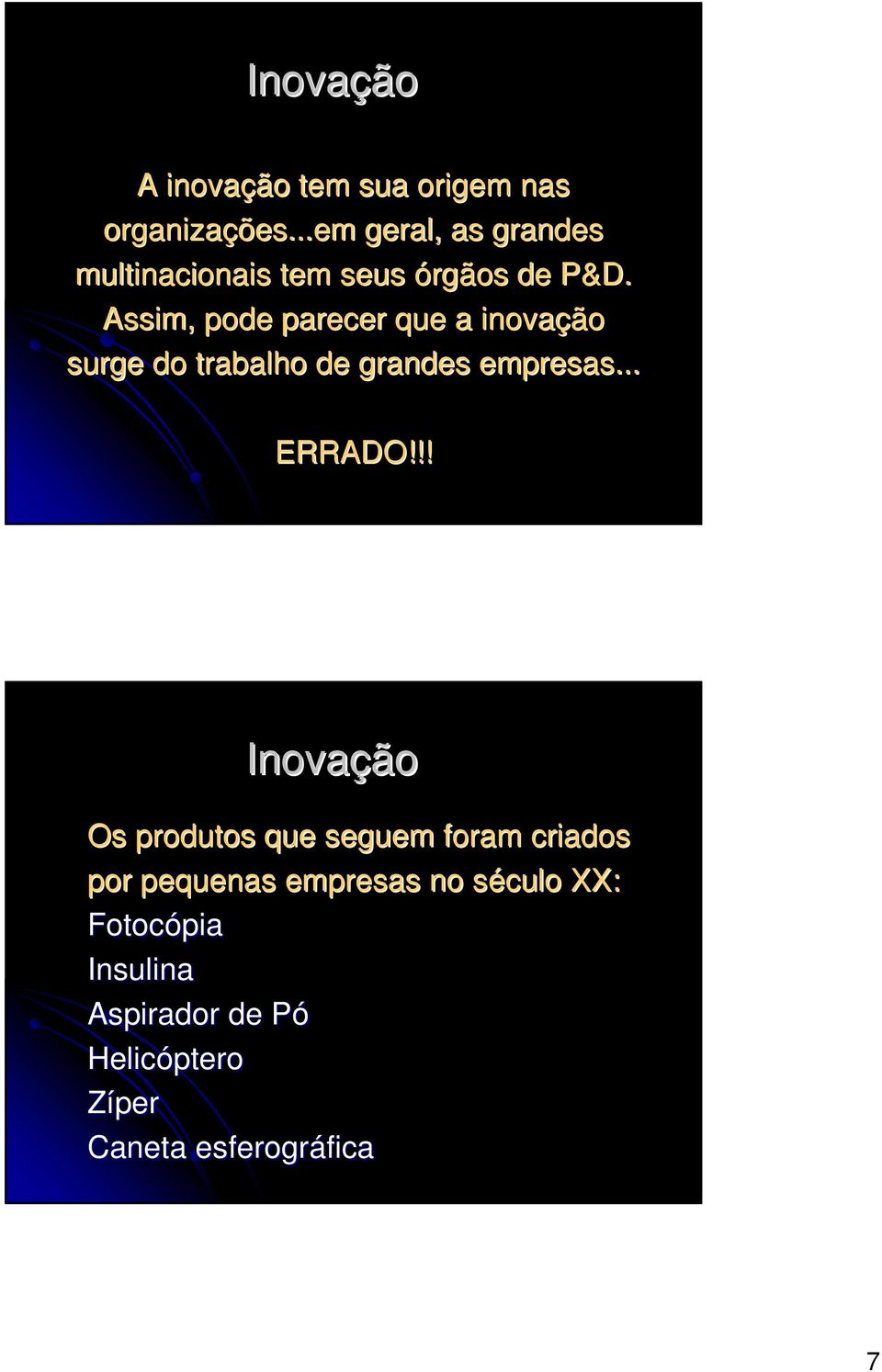 Assim, pode parecer que a inovaçã ção surge do trabalho de grandes empresas... ERRADO!