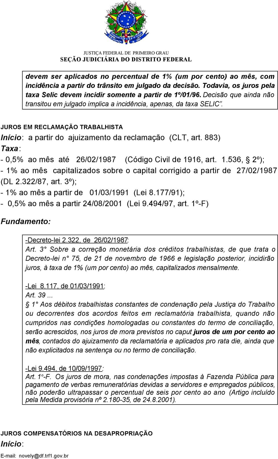 883) - 0,5% ao mês até 26/02/1987 (Código Civil de 1916, art. 1.536, 2º); - 1% ao mês capitalizados sobre o capital corrigido a partir de 27/02/1987 (DL 2.322/87, art.