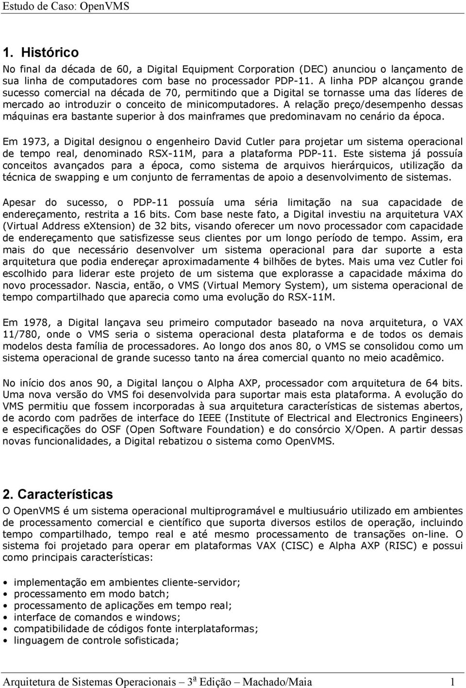 A relação preço/desempenho dessas máquinas era bastante superior à dos mainframes que predominavam no cenário da época.