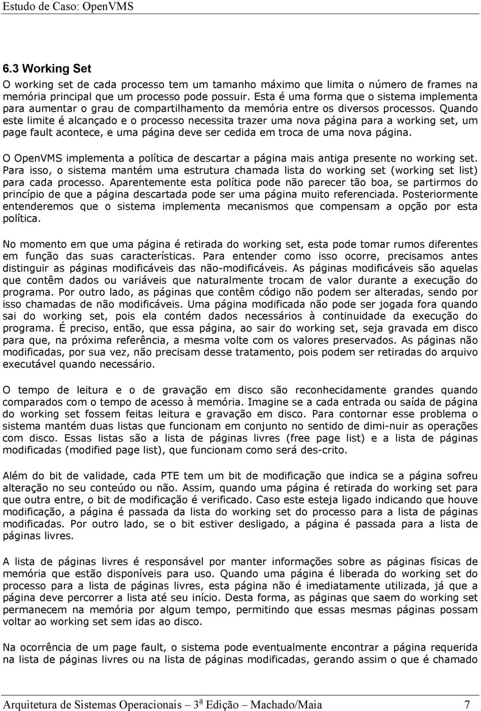 Quando este limite é alcançado e o processo necessita trazer uma nova página para a working set, um page fault acontece, e uma página deve ser cedida em troca de uma nova página.