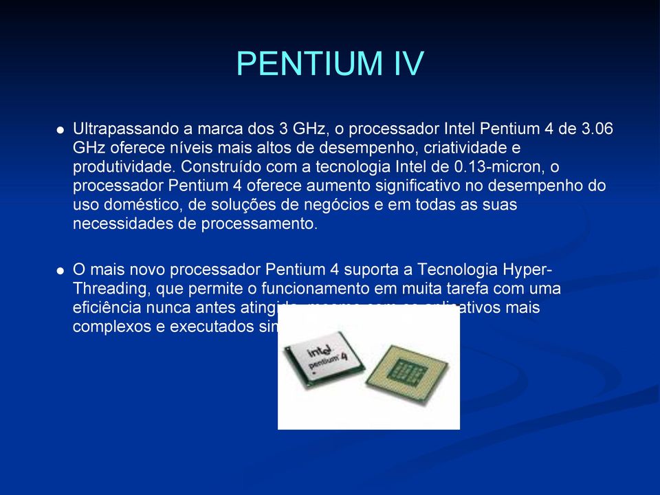 13-micron, o processador Pentium 4 oferece aumento significativo no desempenho do uso doméstico, de soluções de negócios e em todas as suas