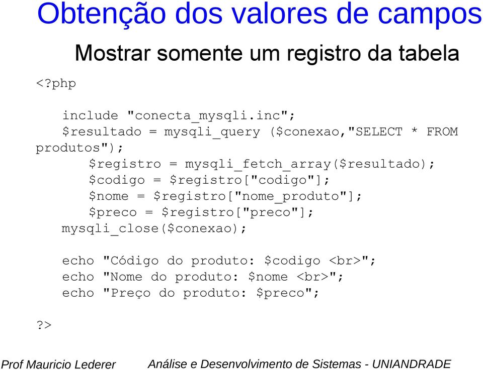 mysqli_fetch_array($resultado); $codigo = $registro["codigo"]; $nome = $registro["nome_produto"]; $preco =