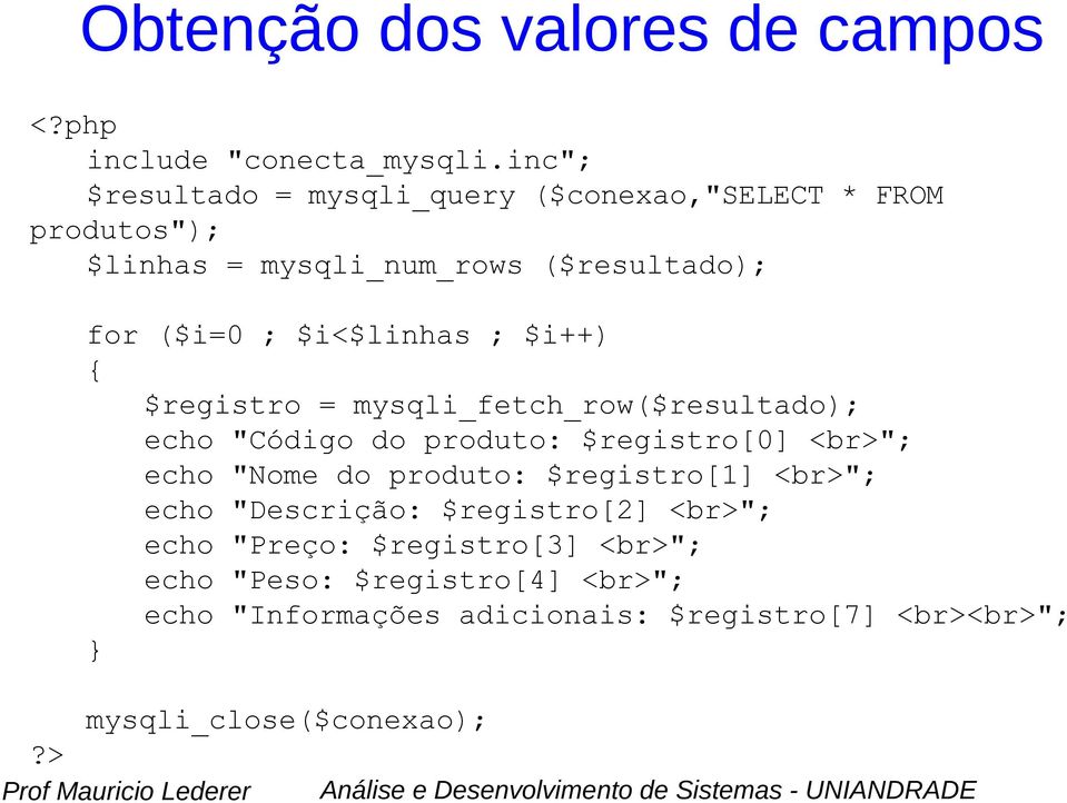 $i<$linhas ; $i++) { $registro = mysqli_fetch_row($resultado); echo "Código do produto: $registro[0] <br>"; echo "Nome do