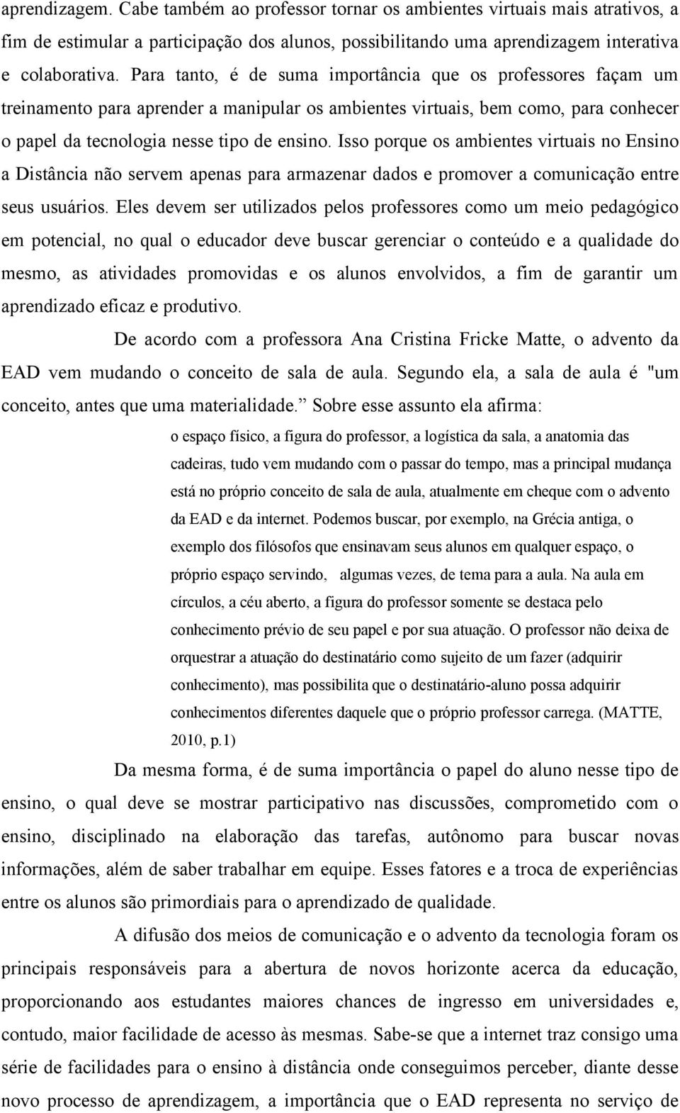 Isso porque os ambientes virtuais no Ensino a Distância não servem apenas para armazenar dados e promover a comunicação entre seus usuários.