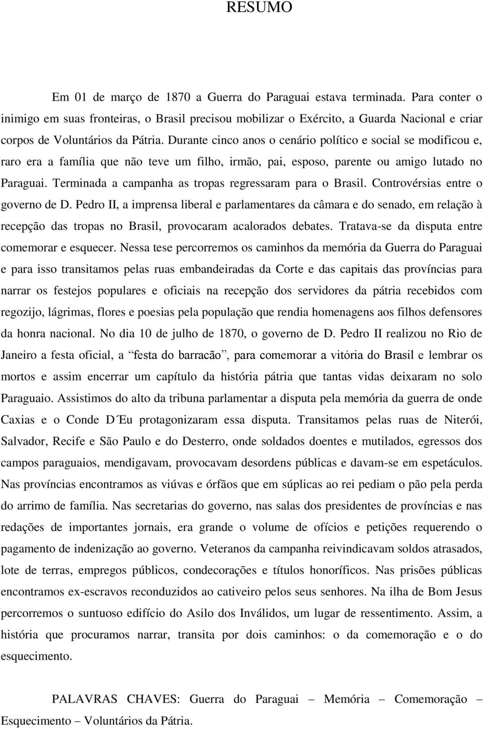 Durante cinco anos o cenário político e social se modificou e, raro era a família que não teve um filho, irmão, pai, esposo, parente ou amigo lutado no Paraguai.