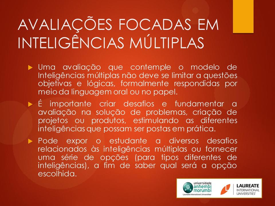 É importante criar desafios e fundamentar a avaliação na solução de problemas, criação de projetos ou produtos, estimulando as diferentes inteligências