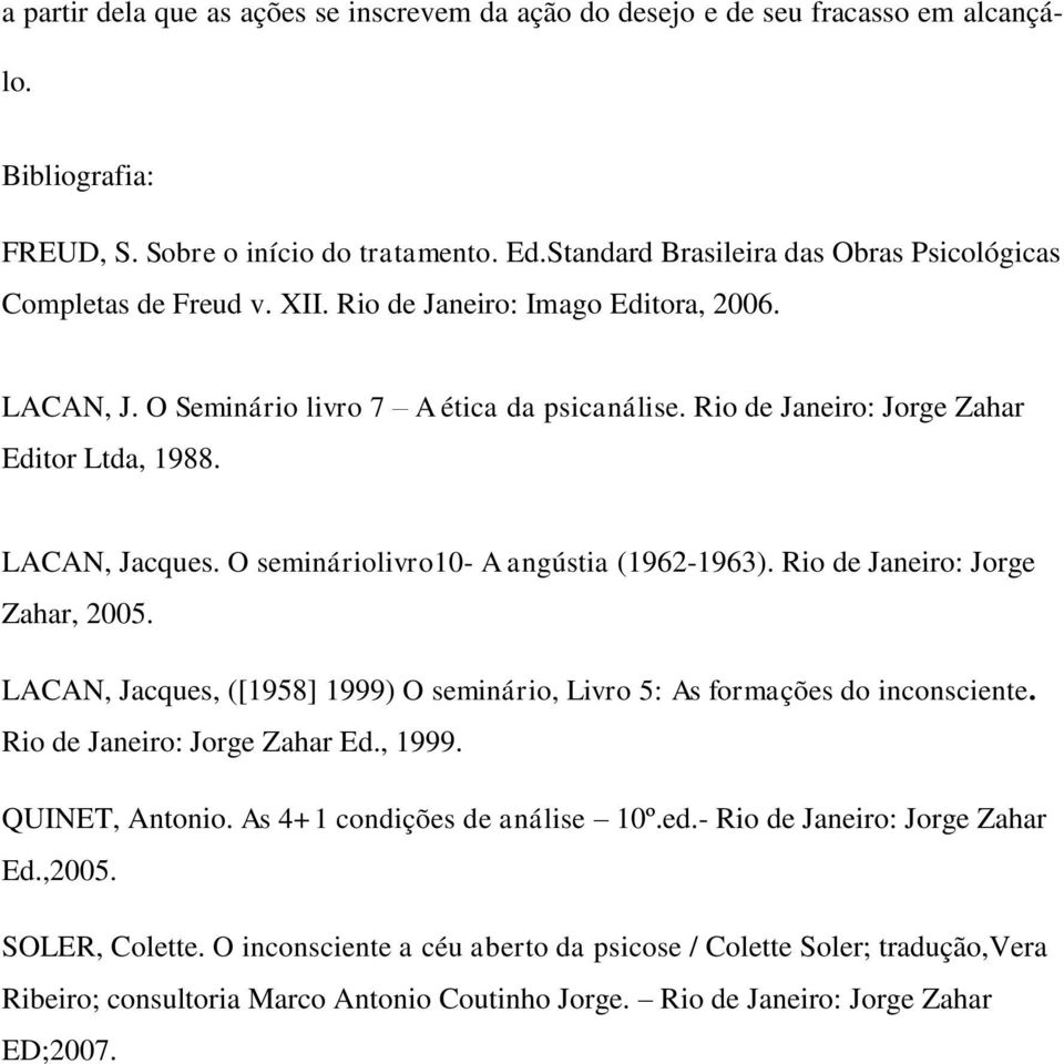 Rio de Janeiro: Jorge Zahar Editor Ltda, 1988. LACAN, Jacques. O semináriolivro10- A angústia (1962-1963). Rio de Janeiro: Jorge Zahar, 2005.