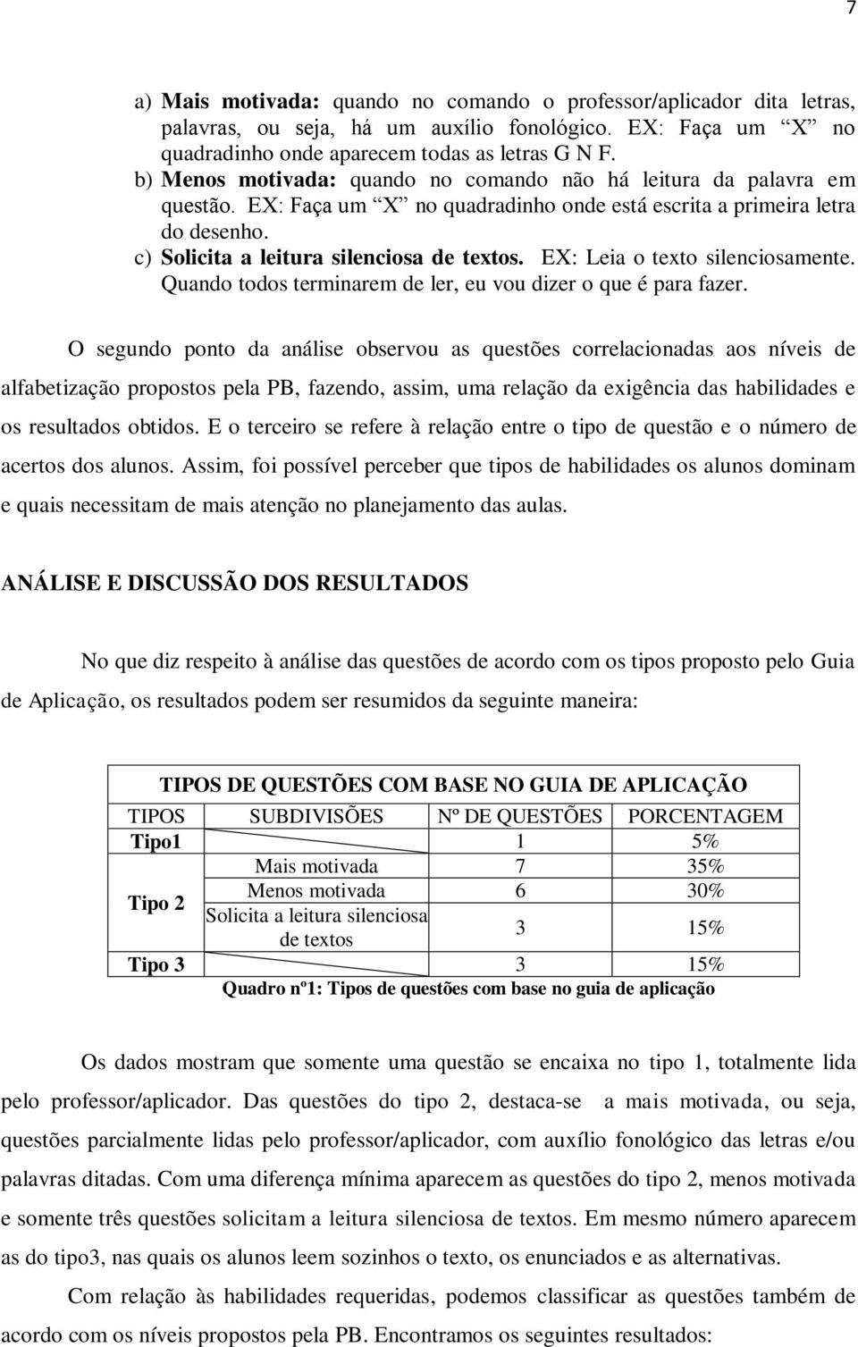 EX: Leia o texto silenciosamente. Quando todos terminarem de ler, eu vou dizer o que é para fazer.