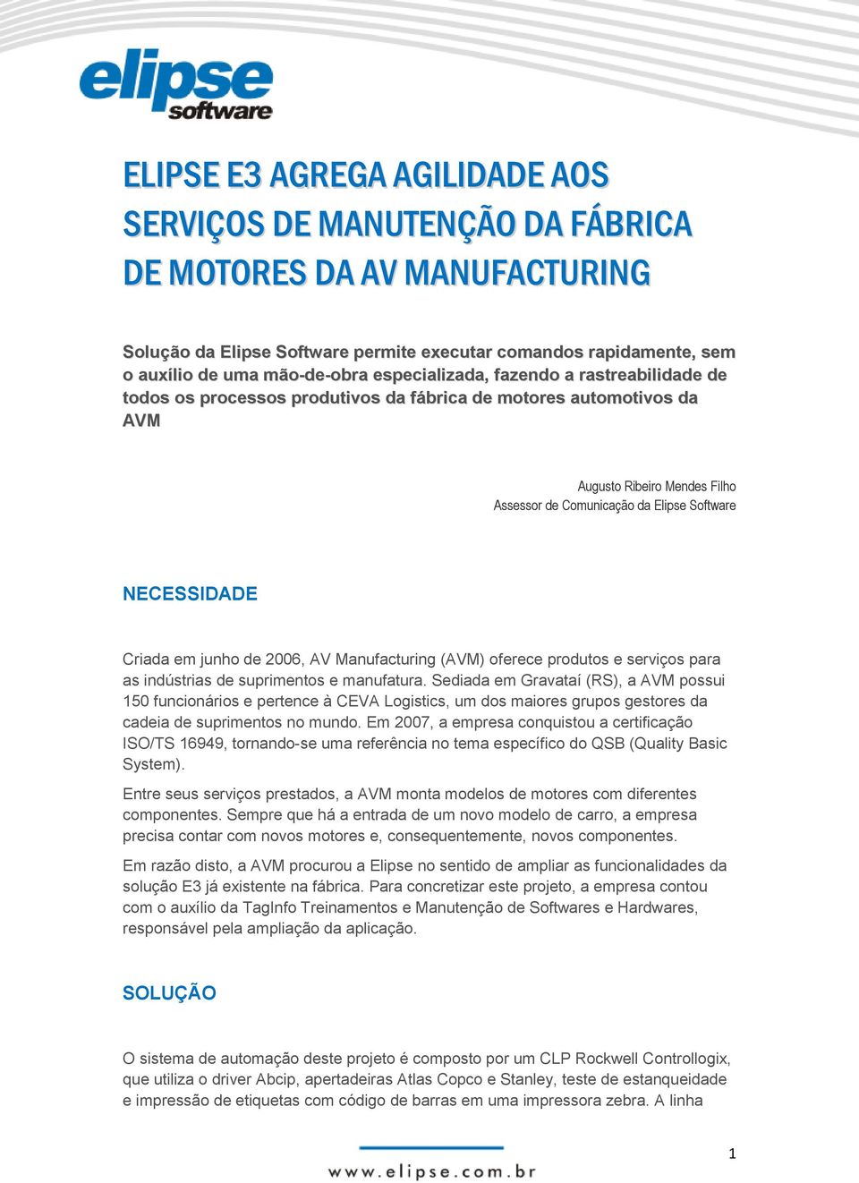 Criada em junho de 2006, AV Manufacturing (AVM) oferece produtos e serviços para as indústrias de suprimentos e manufatura.