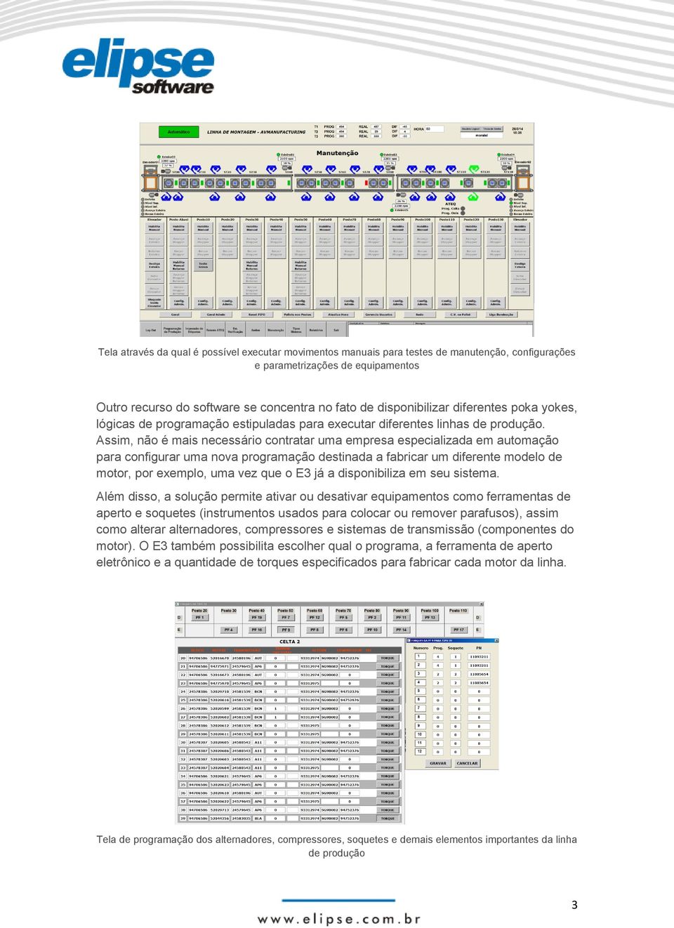 Assim, não é mais necessário contratar uma empresa especializada em automação para configurar uma nova programação destinada a fabricar um diferente modelo de motor, por exemplo, uma vez que o E3 já