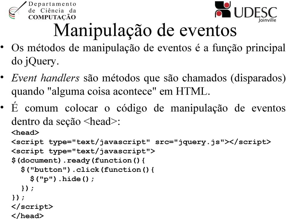 É comum colocar o código de manipulação de eventos dentro da seção <head>: <head> <script type="text/javascript"