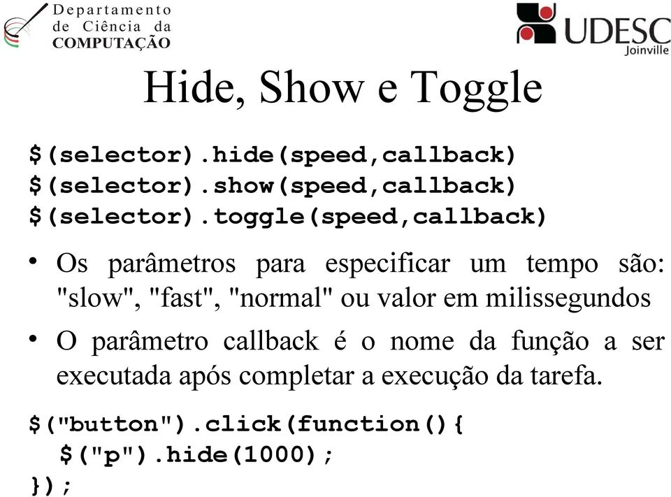 toggle(speed,callback) Os parâmetros para especificar um tempo são: "slow", "fast",