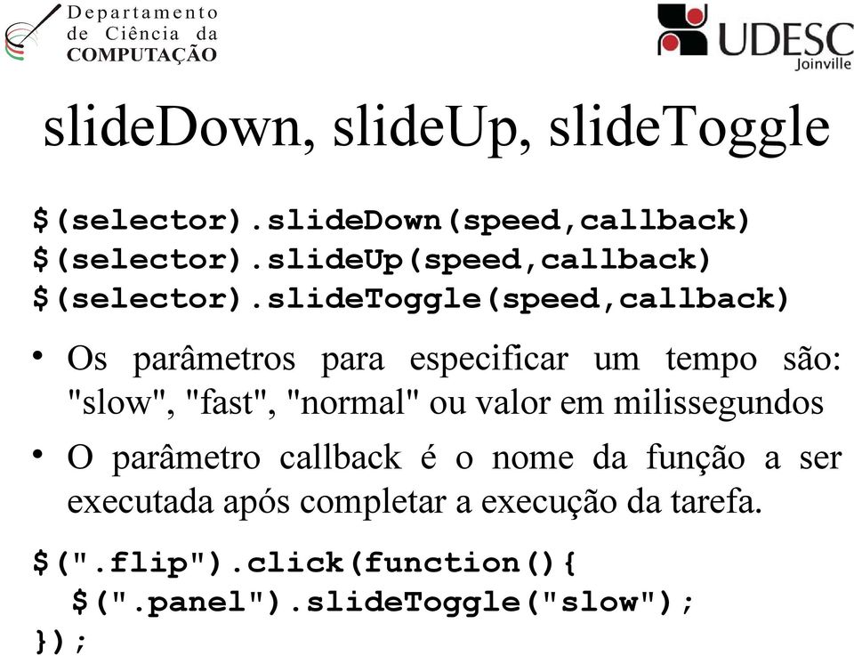 slidetoggle(speed,callback) Os parâmetros para especificar um tempo são: "slow", "fast", "normal"