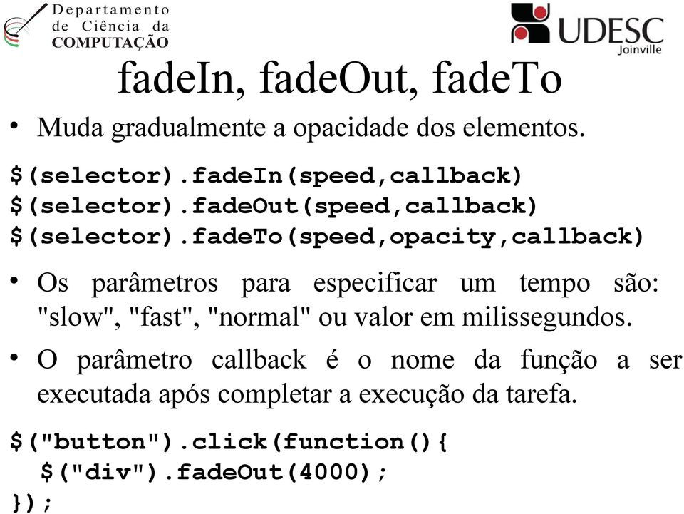 fadeto(speed,opacity,callback) Os parâmetros para especificar um tempo são: "slow", "fast", "normal" ou