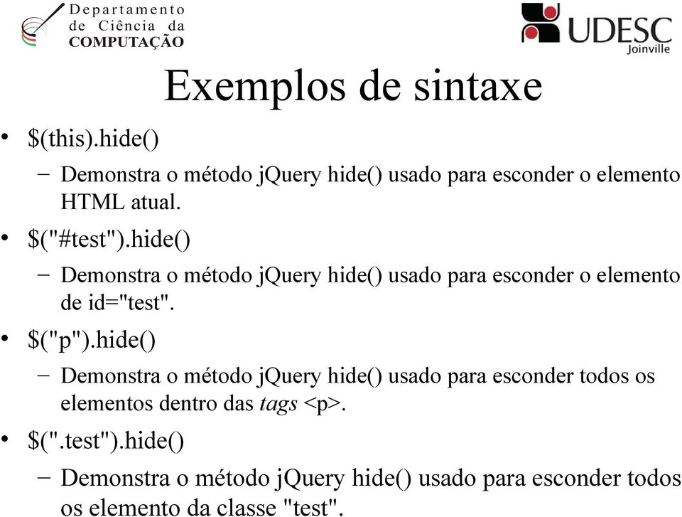 hide() Demonstra o método jquery hide() usado para esconder o elemento de id="test". $("p").