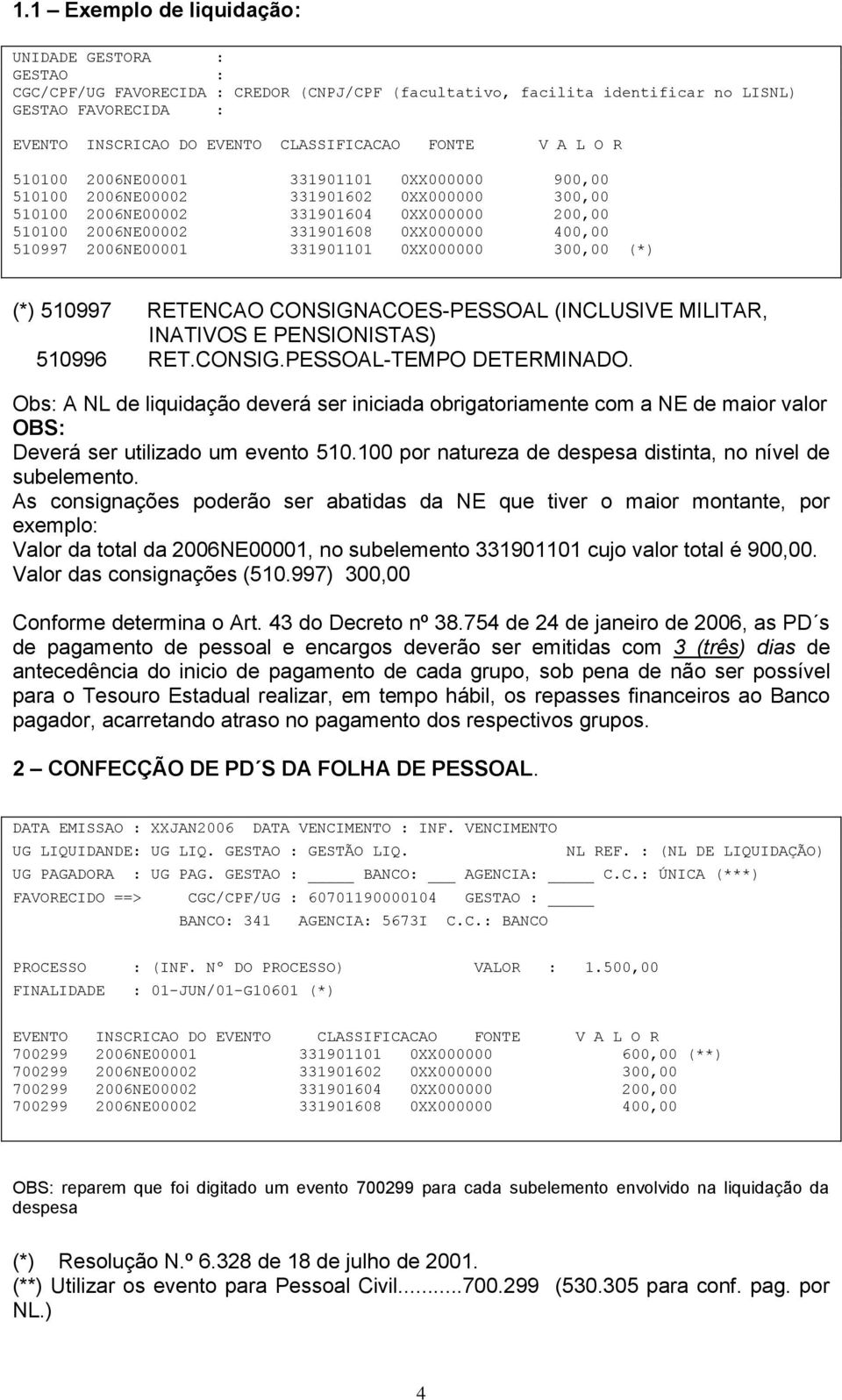 510997 RETENCAO CONSIGNACOES-PESSOAL (INCLUSIVE MILITAR, INATIVOS E PENSIONISTAS) 510996 RET.CONSIG.PESSOAL-TEMPO DETERMINADO.