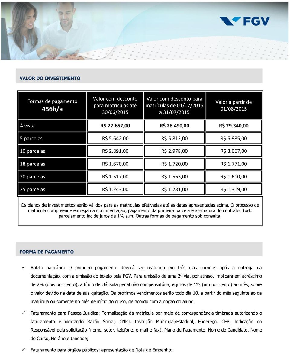 517,00 R$ 1.563,00 R$ 1.610,00 25 parcelas R$ 1.243,00 R$ 1.281,00 R$ 1.319,00 Os planos de investimentos serão válidos para as matrículas efetivadas até as datas apresentadas acima.