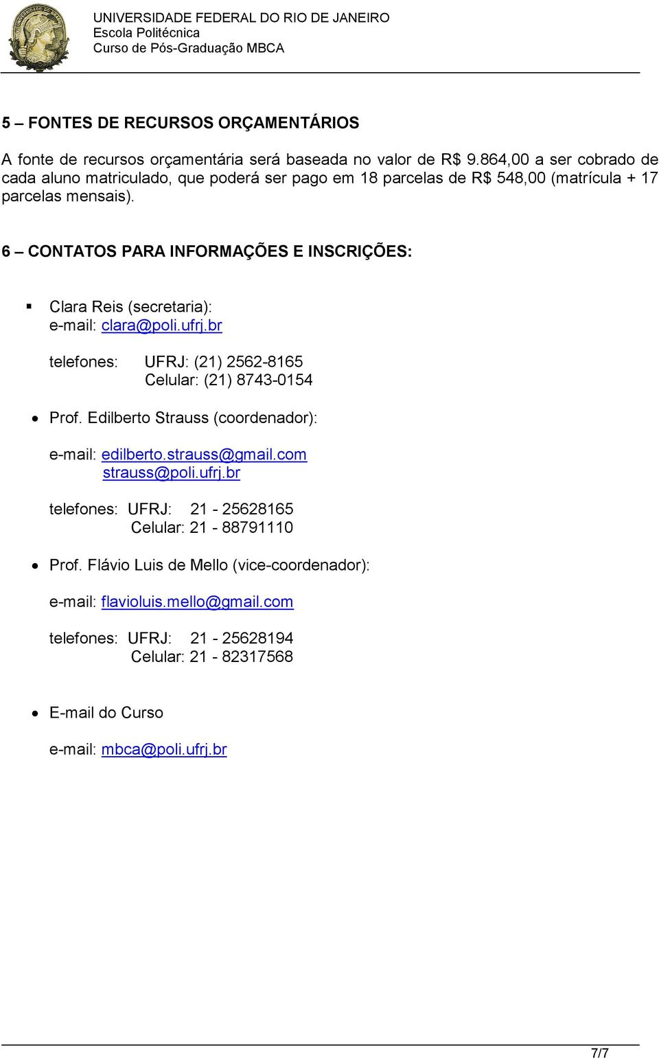 6 CONTATOS PARA INFORMAÇÕES E INSCRIÇÕES: Clara Reis (secretaria): e-mail: clara@poli.ufrj.br telefones: UFRJ: (21) 2562-8165 Celular: (21) 8743-0154 Prof.