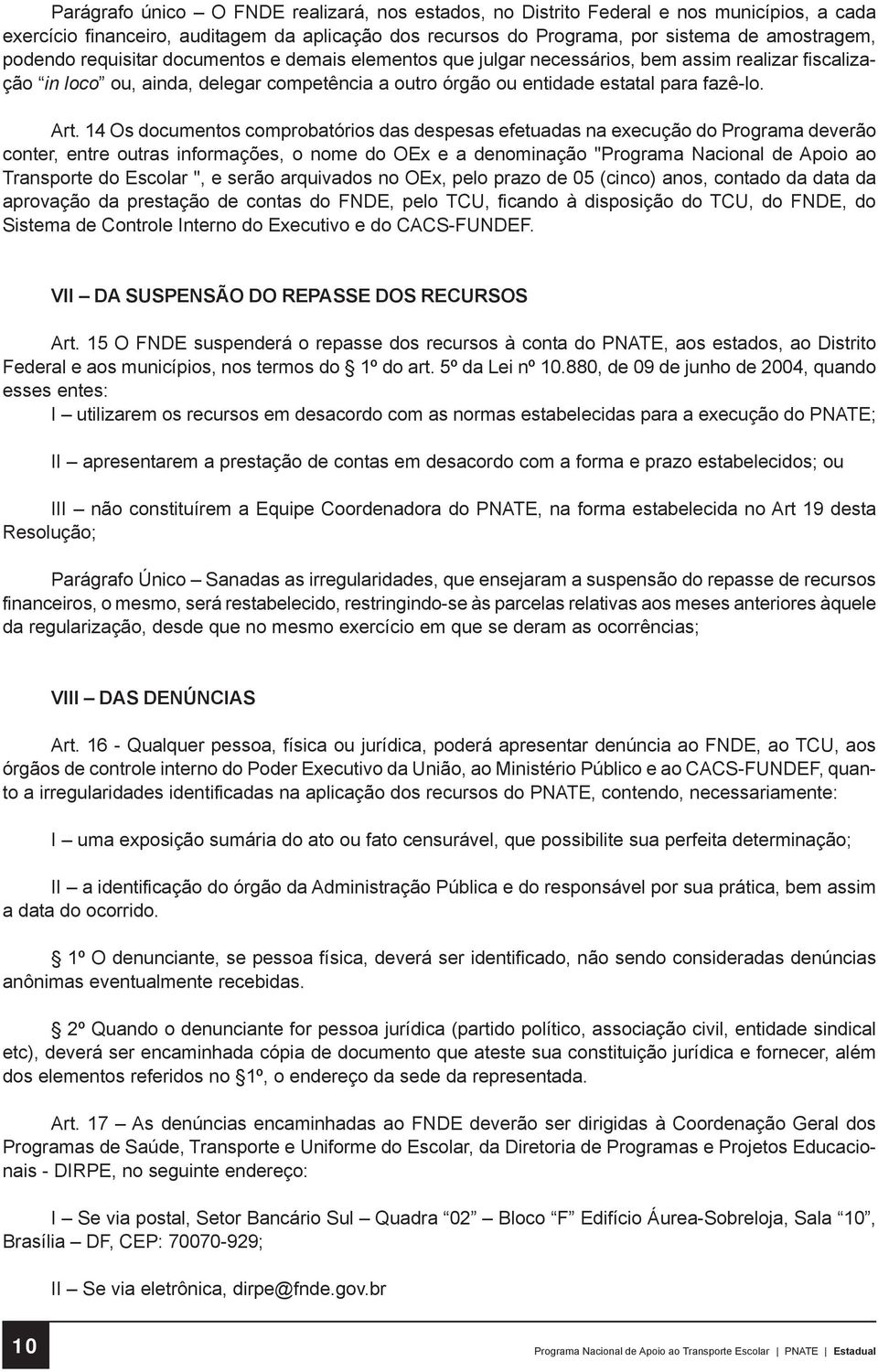 14 Os documentos comprobatórios das despesas efetuadas na execução do Programa deverão conter, entre outras informações, o nome do OEx e a denominação "Programa Nacional de Apoio ao Transporte do