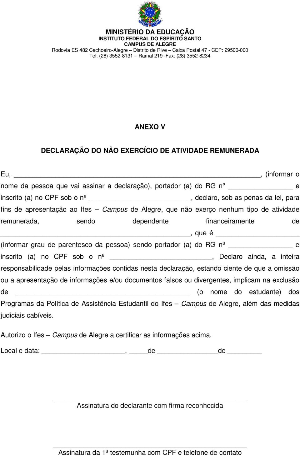 sendo portador (a) do RG nº e inscrito (a) no CPF sob o nº, Declaro ainda, a inteira responsabilidade pelas informações contidas nesta declaração, estando ciente de que a omissão ou a apresentação de