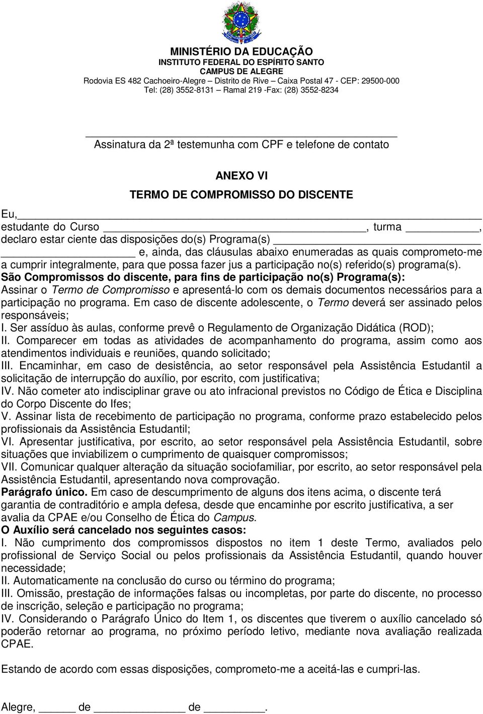 São Compromissos do discente, para fins de participação no(s) Programa(s): Assinar o Termo de Compromisso e apresentá-lo com os demais documentos necessários para a participação no programa.