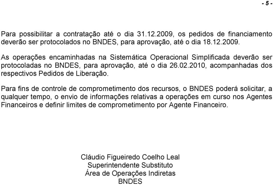 As operações encaminhadas na Sistemática Operacional Simplificada deverão ser protocoladas no BNDES, para aprovação, até o dia 26.02.