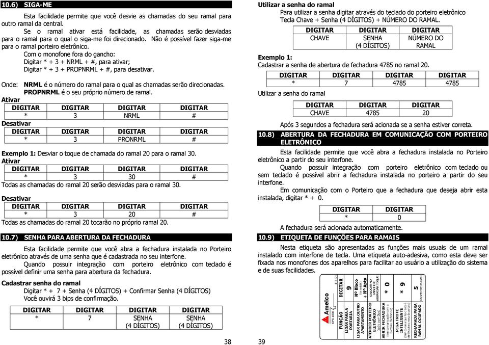 desativar Onde: NRML é o número do ramal para o qual as chamadas serão direcionadas PROPNRML é o seu próprio número de ramal Ativar * 3 NRML # Desativar * 3 PRONRML # Exemplo 1: Desviar o toque de