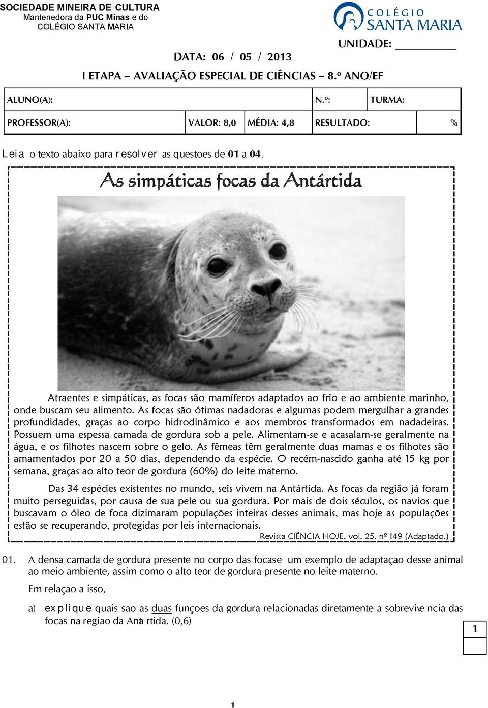 As simpáticas focas da Antártida Atraentes e simpáticas, as focas são mamíferos adaptados ao frio e ao ambiente marinho, onde buscam seu alimento.
