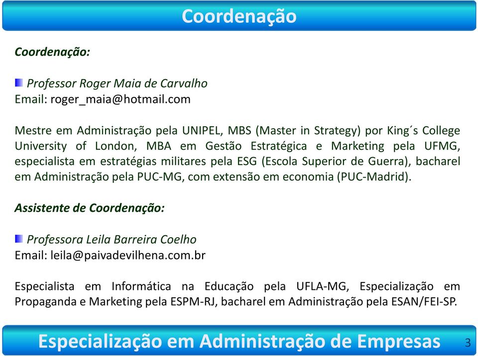 especialista em estratégias militares pela ESG (Escola Superior de Guerra), bacharel em Administração pela PUC-MG, com extensão em economia(puc-madrid).