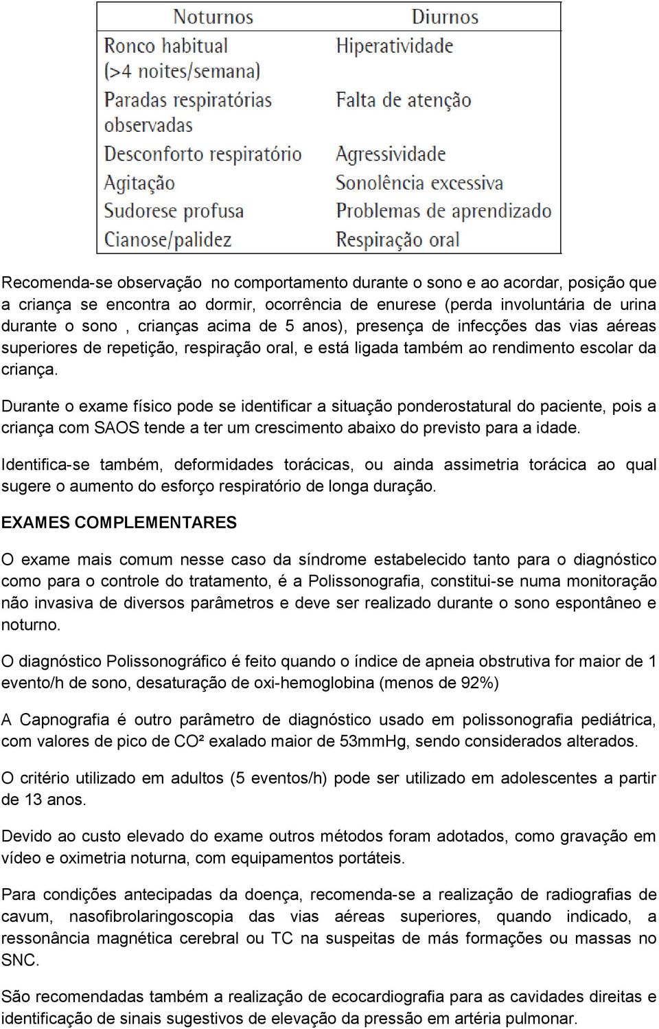 Durante o exame físico pode se identificar a situação ponderostatural do paciente, pois a criança com SAOS tende a ter um crescimento abaixo do previsto para a idade.