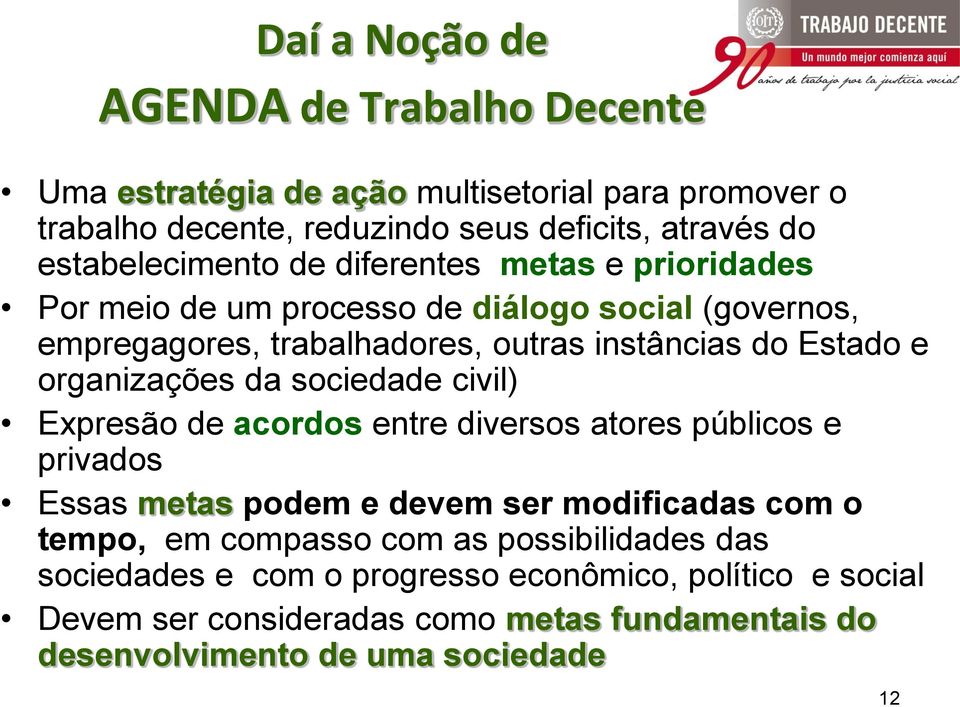 e organizações da sociedade civil) Expresão de acordos entre diversos atores públicos e privados Essas metas podem e devem ser modificadas com o tempo, em