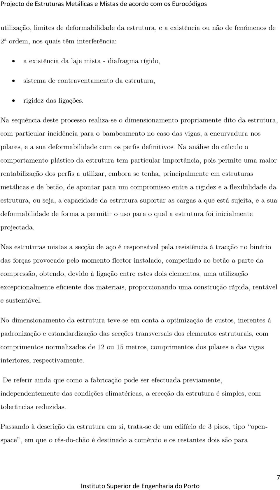 Na sequência deste processo realiza-se o dimensionamento propriamente dito da estrutura, com particular incidência para o bambeamento no caso das vigas, a encurvadura nos pilares, e a sua