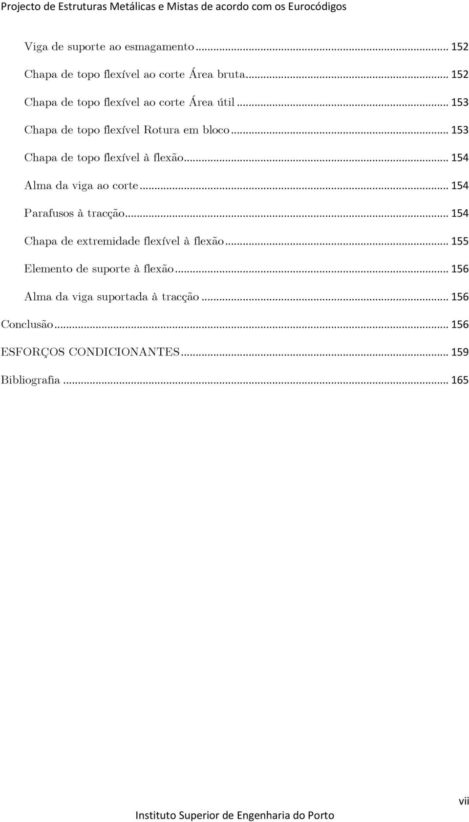 .. 153 Chapa de topo flexível à flexão... 154 Alma da viga ao corte... 154 Parafusos à tracção.