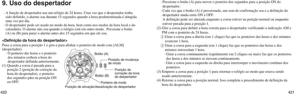 O despertador pode ser usado no modo da hora, bem como nos modos da hora local e do calendário. O alarme não soa quando o relógio está em outro modo.