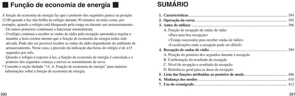 O relógio continua a receber as ondas de rádio pela recepção automática regular e mantém a hora correta mesmo que a função de economia de energia tenha sido ativada.